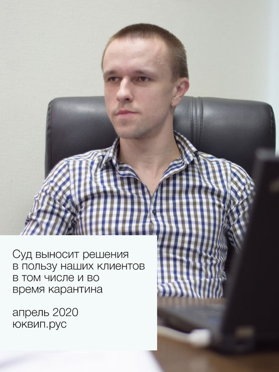 Не смотря на карантин и усложнение работы судов ЮК Воробьёв и партнёры получило очередное положительное решение